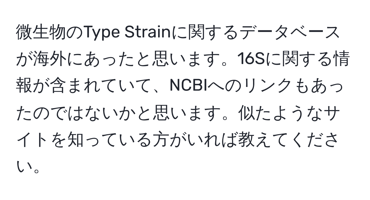 微生物のType Strainに関するデータベースが海外にあったと思います。16Sに関する情報が含まれていて、NCBIへのリンクもあったのではないかと思います。似たようなサイトを知っている方がいれば教えてください。