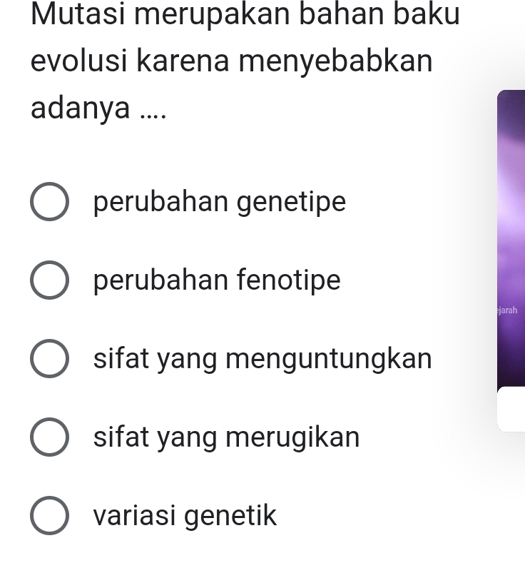 Mutasi merupakan bahan baku
evolusi karena menyebabkan
adanya ....
perubahan genetipe
perubahan fenotipe
jarah
sifat yang menguntungkan
sifat yang merugikan
variasi genetik