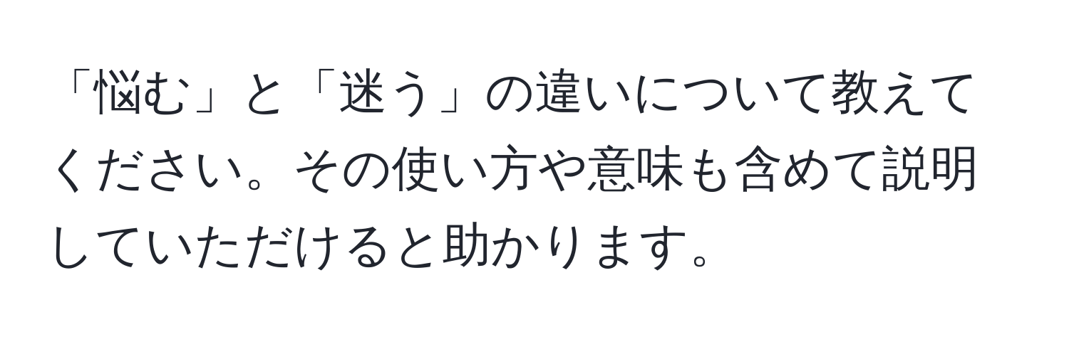 「悩む」と「迷う」の違いについて教えてください。その使い方や意味も含めて説明していただけると助かります。