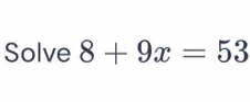 Solve 8+9x=53