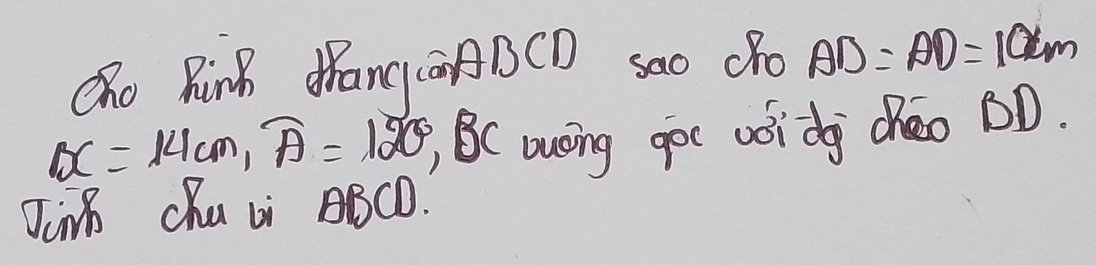 Sho Ring MangCABCD sao CFo AD=AD=10cm
BC=14cm, widehat A=120°, BC
oucing goc wóidg chéo DD. 
Jing Chu Li ABCD.