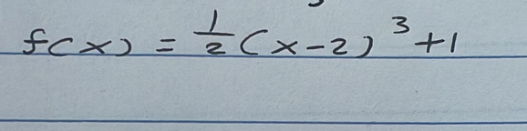 f(x)= 1/2 (x-2)^3+1