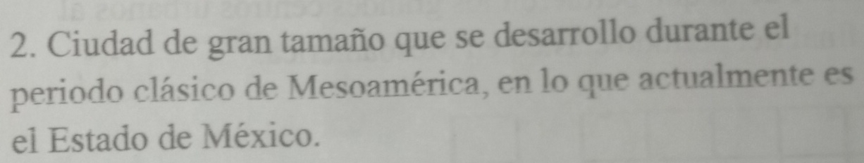 Ciudad de gran tamaño que se desarrollo durante el 
periodo clásico de Mesoamérica, en lo que actualmente es 
el Estado de México.