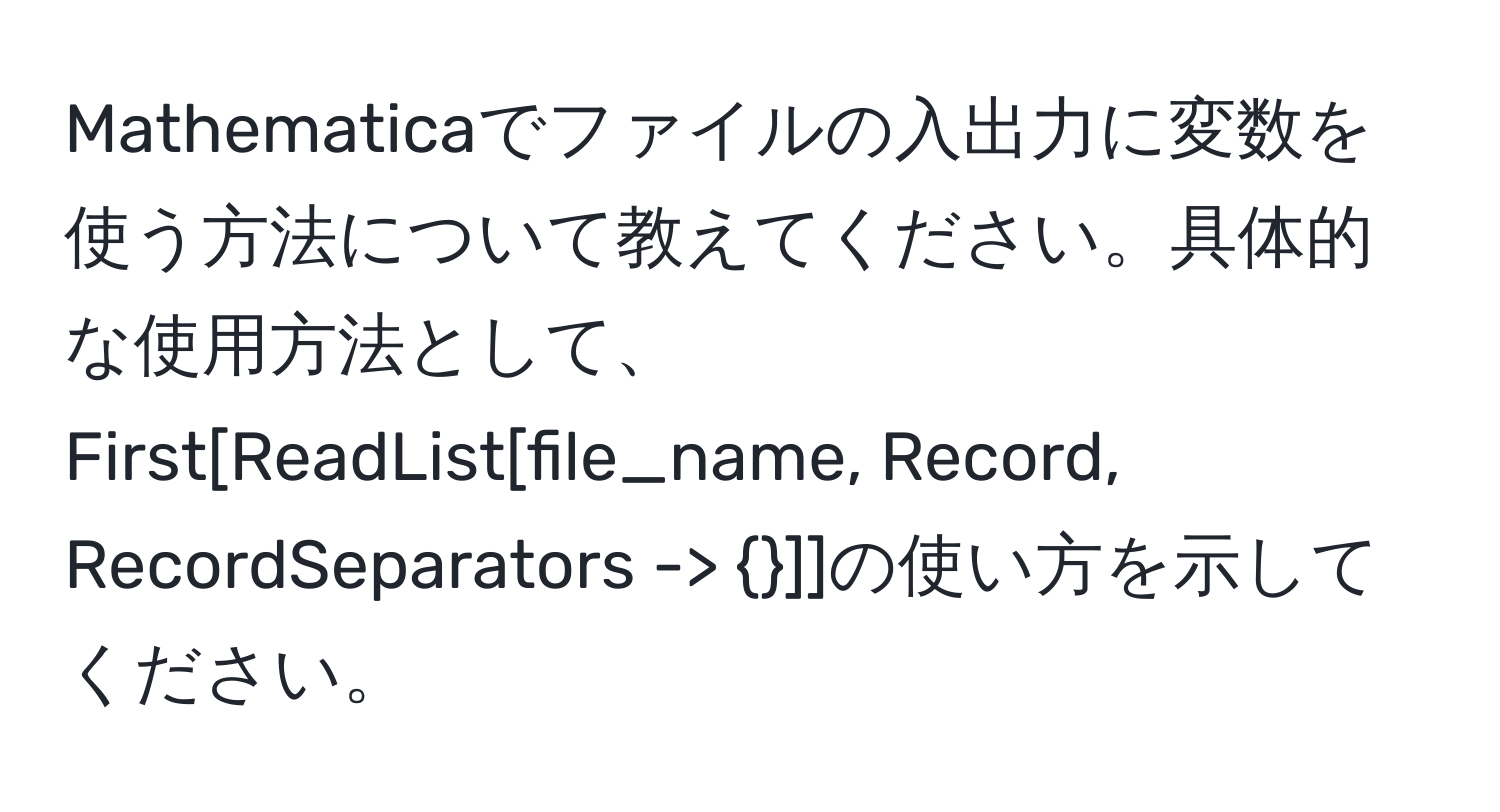 Mathematicaでファイルの入出力に変数を使う方法について教えてください。具体的な使用方法として、First[ReadList[file_name, Record, RecordSeparators -> ]]の使い方を示してください。