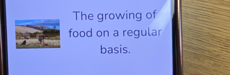 The growing of 
food on a regular 
basis.