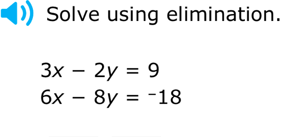 Solve using elimination.
3x-2y=9
6x-8y=-18