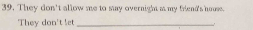 They don’t allow me to stay overnight at my friend's house. 
They don't let_