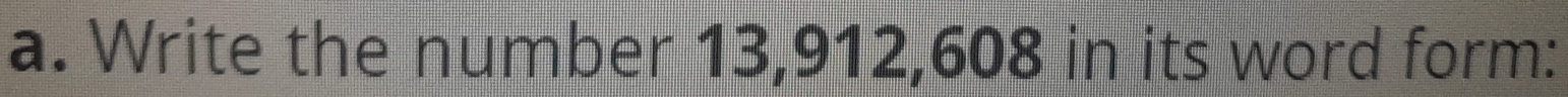 Write the number 13, 912, 608 in its word form: