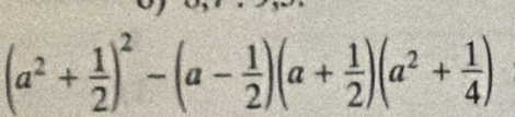 (a^2+ 1/2 )^2-(a- 1/2 )(a+ 1/2 )(a^2+ 1/4 )