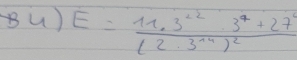 4)E=frac 11.3^(12)· 3^4+27^4(2· 3^(14))^2