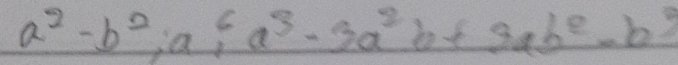 a^2-b^2; a; a^3-3a^2b+3ab^2-b^3