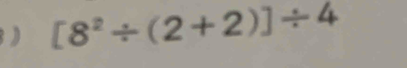 ) [8^2/ (2+2)]/ 4