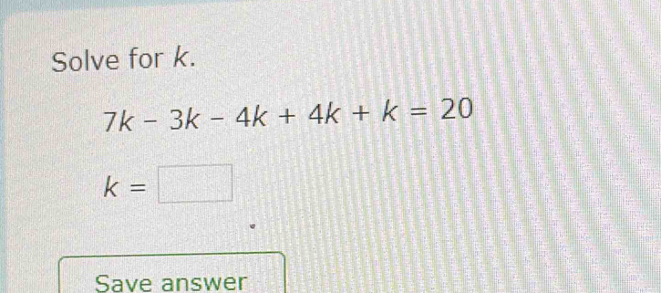 Solved: Solve for k. 7k-3k-4k+4k+k=20 k= Save answer [Math]
