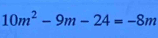 10m^2-9m-24=-8m