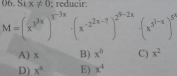 Six!= 0; reducir:
M=(x^(3^3x))^3^(-3x)· (x^(-2^2x-7))^2^(9-2x)· (x^(5^1-x))^5^3
A) x B) x^0 C) x^2
D) x^x E) x^4