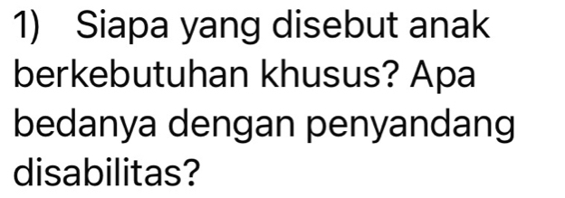 Siapa yang disebut anak 
berkebutuhan khusus? Apa 
bedanya dengan penyandang 
disabilitas?