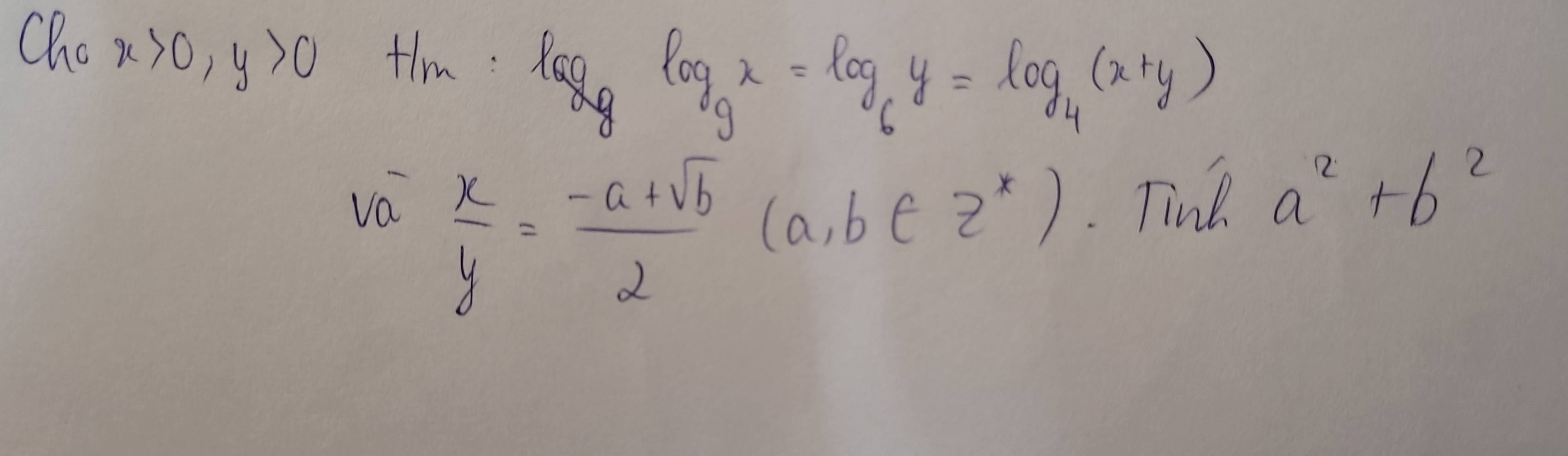Cho x>0, y>0
H_m:log _9log _9x=log _6y=log _4(x+y)
va  x/y = (-a+sqrt(b))/2 (a,b∈ Z^x). Tine a^2+b^2
co