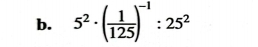 5^2· ( 1/125 )^-1:25^2