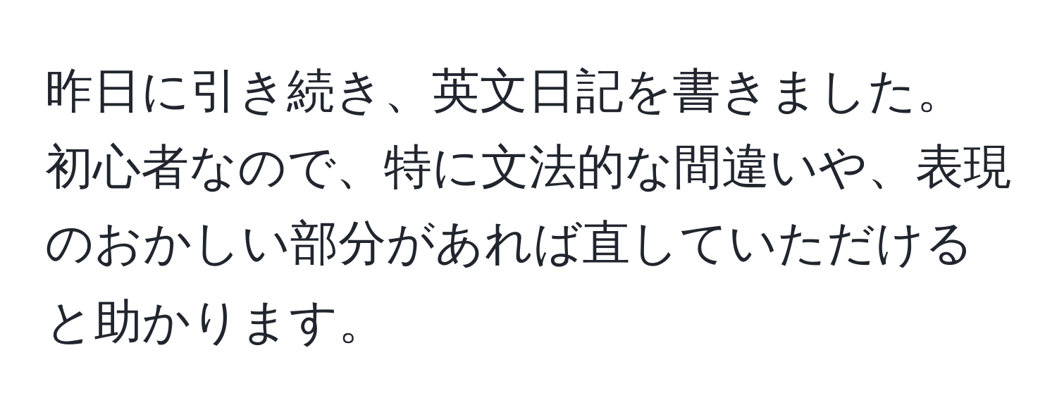 昨日に引き続き、英文日記を書きました。初心者なので、特に文法的な間違いや、表現のおかしい部分があれば直していただけると助かります。