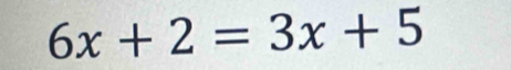 6x+2=3x+5