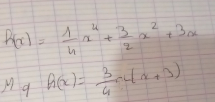 h(x)= 1/4 x^4+ 3/2 x^2+3x
Mq h(x)= 3/4 x(x+3)