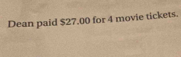 Dean paid $27.00 for 4 movie tickets.