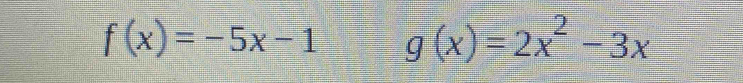 f(x)=-5x-1 g(x)=2x^2-3x