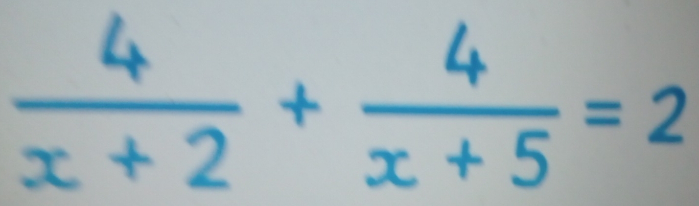  4/x+2 + 4/x+5 =2