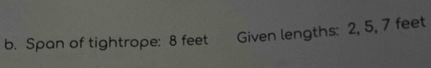 Span of tightrope: 8 feet Given lengths: 2, 5, 7 feet