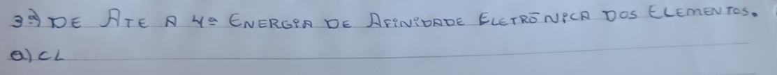 3DE RTE A YE ENERGPR DE AEENPORDE ELETRENPCR DOS ELEmENToS. 
a)cL