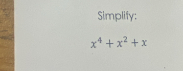 Simplify:
x^4+x^2+x