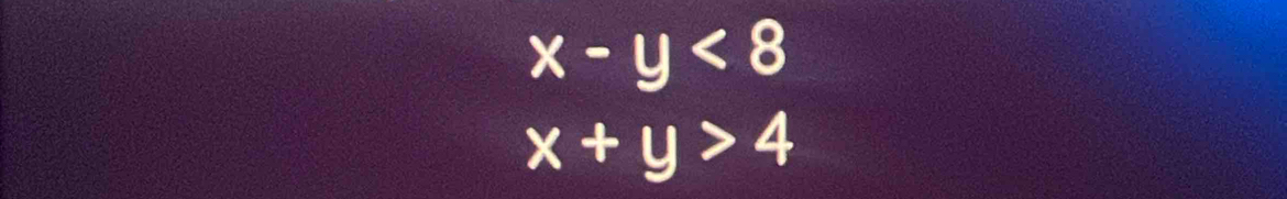 x-y<8</tex>
x+y>4