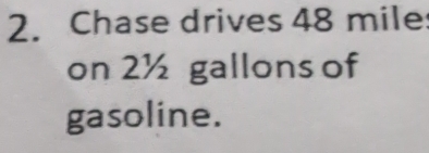 Chase drives 48 mile
on 2½ gallons of 
gasoline.