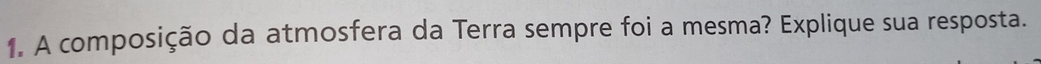 A composição da atmosfera da Terra sempre foi a mesma? Explique sua resposta.