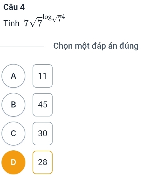 Tính 7sqrt 7^((log)sqrt(7^4))
Chọn một đáp án đúng
A 11
B 45
C 30
D 28