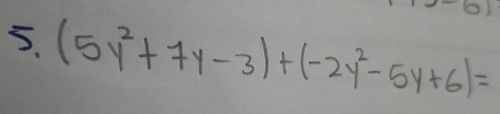 (5y^2+7y-3)+(-2y^2-5y+6)=