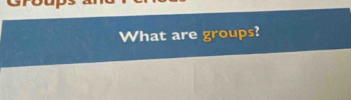 What are groups?