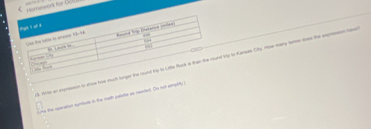 Homework for Gc(U) 
3. Wrile an expression to show how much longerd trip to Kansas City. How many terms does the expression have 
(Uke the operation symbols in the math palette as needed. Do not simplify.)