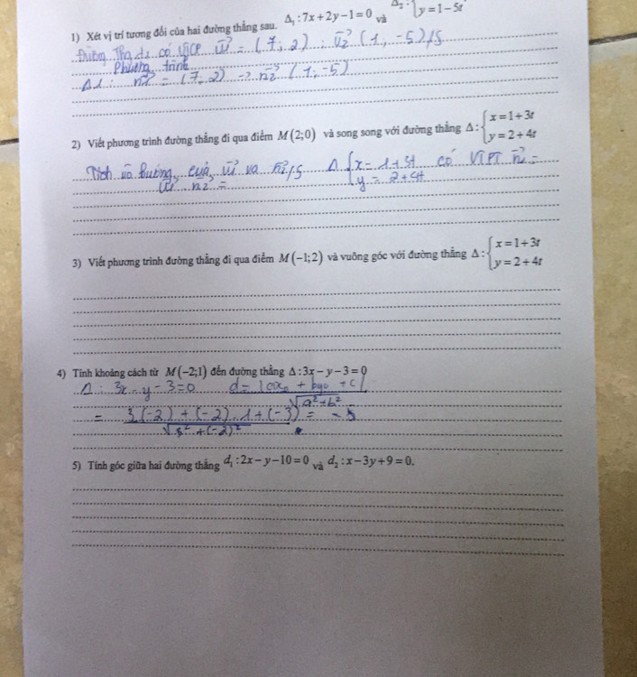 Xét vị trí tương đổi của hai đường thẳng sau. △ _1:7x+2y-1=0^(△)2 y=1-5t
_ 
_ 
_ 
_ 
2) Viết phương trình đường thẳng đi qua điểm M(2;0) và song song với đường thắng △ :beginarrayl x=1+3t y=2+4tendarray.
_ 
_ 
_ 
_ 
_ 
3) Viết phương trình đường thẳng đi qua điểm M(-1;2) và vuông góc với đường thẳng Delta :beginarrayl x=1+3t y=2+4tendarray.
_ 
_ 
_ 
_ 
_ 
4) Tính khoảng cách từ M(-2;1) đến đường thẳng △ :3x-y-3=0
_ 
_ 
_ 
__ 
__ 
5) Tính góc giữa hai đường thắng d_1:2x-y-10=0_vad_2:x-3y+9=0. 
_ 
_ 
_ 
_ 
_
