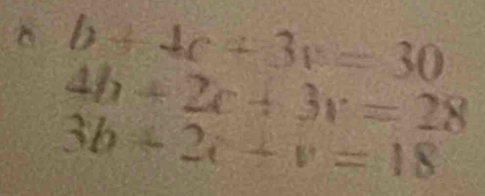 b+4c+3v=30
4b+2c+3v=28
3b+2c+v=18