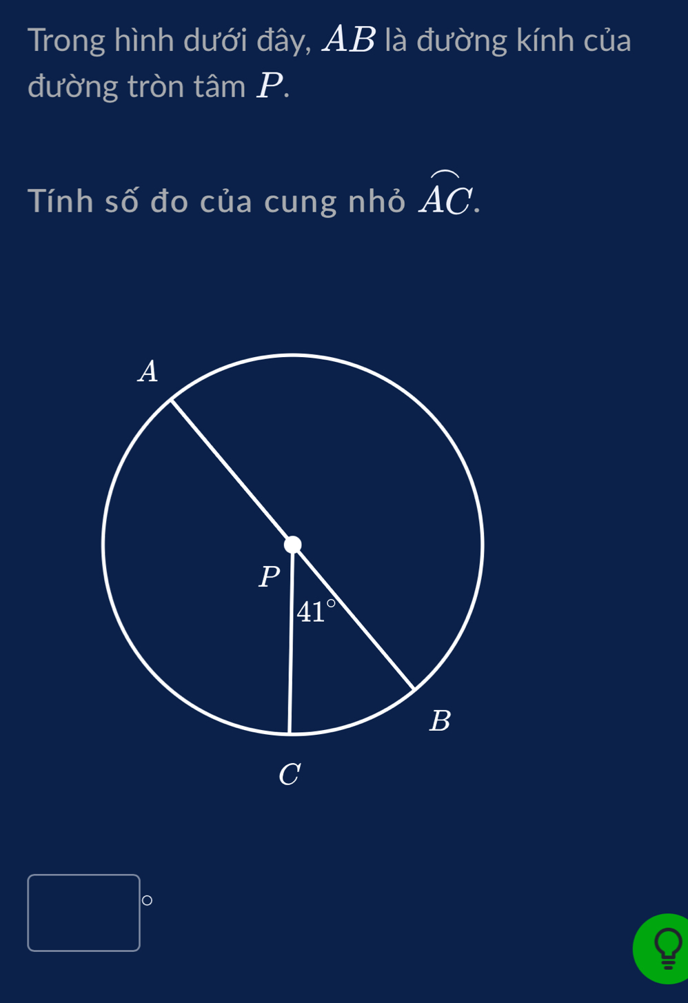 Trong hình dưới đây, AB là đường kính của
đường tròn tâm P.
Tính số đo của cung nhỏ overline AC.
PMD= □ /□   。