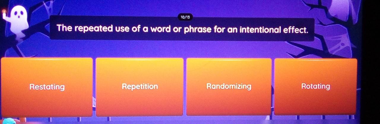 10/13
The repeated use of a word or phrase for an intentional effect.
Restating Repetition Randomizing Rotating