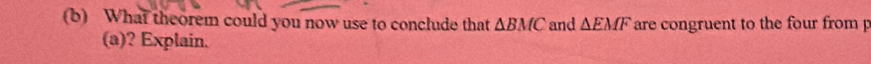 What theorem could you now use to conclude that △ BMC and △ EMF are congruent to the four from p
(a)? Explain.