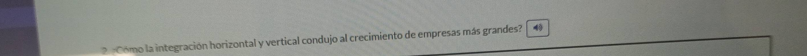 2 :Cómo la integración horizontal y vertical condujo al crecimiento de empresas más grandes? 40