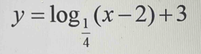 y=log _ 1/4 (x-2)+3