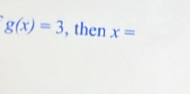 g(x)=3 , then x=