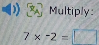 1× Multiply:
7* -2=□