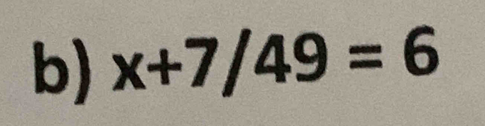 x+7/49=6