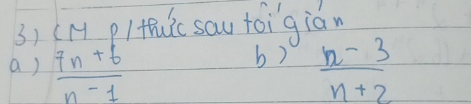 (H pl ic sau toigian 
b) 
a)  (7n+6)/n-1   (n-3)/n+2 