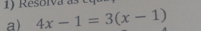 Resolva as c 
a) 4x-1=3(x-1)